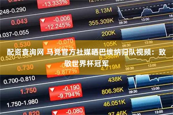 配资查询网 马竞官方社媒晒巴埃纳归队视频：致敬世界杯冠军